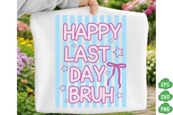 Happy Last Day Bruh: Graphics for T-Shirt Designs
