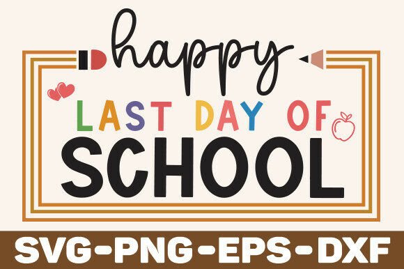 Happy Last Day of School SVG: Graphics for T-Shirt Designs