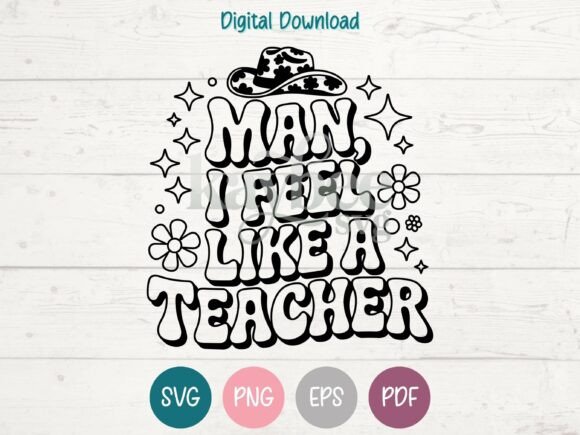 Man I Feel Like a Teacher SVG: Graphics for T-Shirt Designs